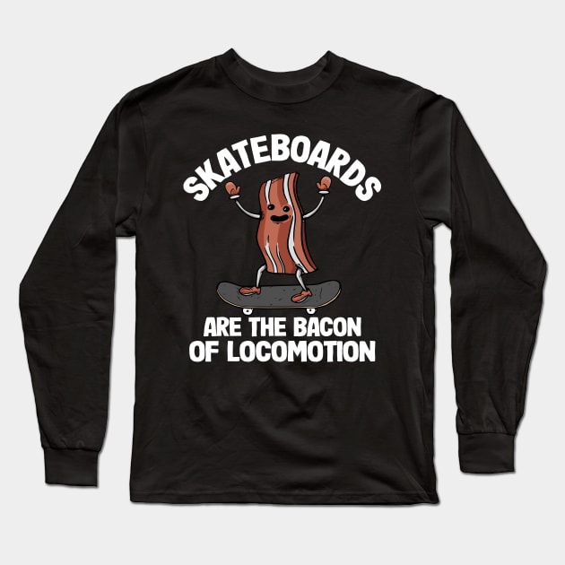 Skateboards Are The Bacon Of Locomotion Funny Skateboard Long Sleeve T-Shirt by Kuehni